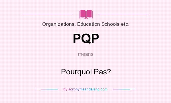 What does PQP mean? It stands for Pourquoi Pas?