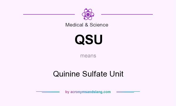 What does QSU mean? It stands for Quinine Sulfate Unit