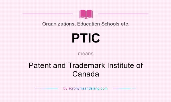 What does PTIC mean? It stands for Patent and Trademark Institute of Canada