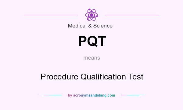 What does PQT mean? It stands for Procedure Qualification Test