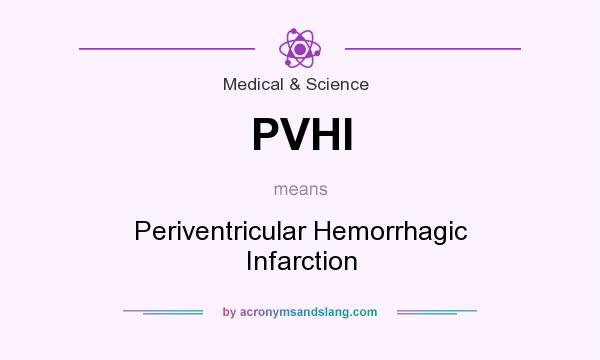 What does PVHI mean? It stands for Periventricular Hemorrhagic Infarction