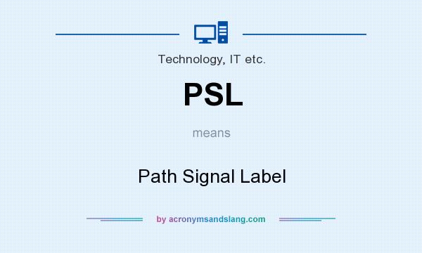 What does PSL mean? It stands for Path Signal Label