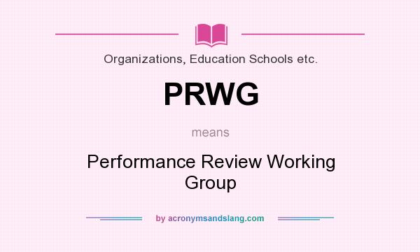What does PRWG mean? It stands for Performance Review Working Group