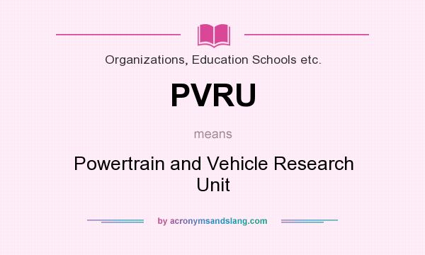 What does PVRU mean? It stands for Powertrain and Vehicle Research Unit