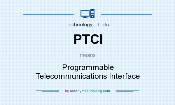 What does PTCI mean? It stands for Programmable Telecommunications Interface