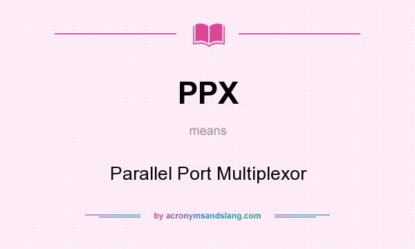 What does PPX mean? It stands for Parallel Port Multiplexor