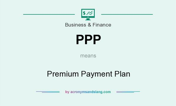 What does PPP mean? It stands for Premium Payment Plan