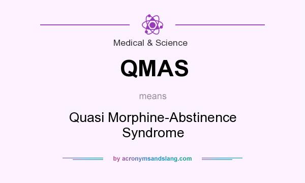 What does QMAS mean? It stands for Quasi Morphine-Abstinence Syndrome