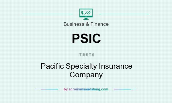 What does PSIC mean? It stands for Pacific Specialty Insurance Company