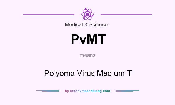 What does PvMT mean? It stands for Polyoma Virus Medium T