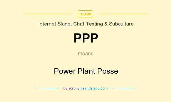 What does PPP mean? It stands for Power Plant Posse