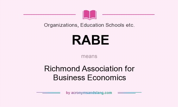 What does RABE mean? It stands for Richmond Association for Business Economics