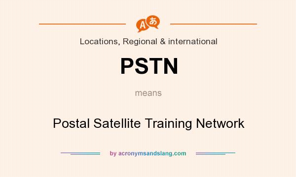 What does PSTN mean? It stands for Postal Satellite Training Network
