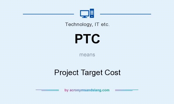 What does PTC mean? It stands for Project Target Cost