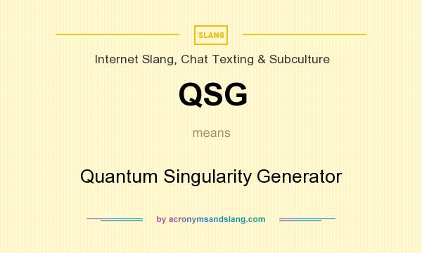 What does QSG mean? It stands for Quantum Singularity Generator