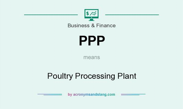 What does PPP mean? It stands for Poultry Processing Plant