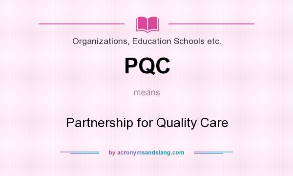 What does PQC mean? It stands for Partnership for Quality Care