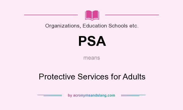What does PSA mean? It stands for Protective Services for Adults