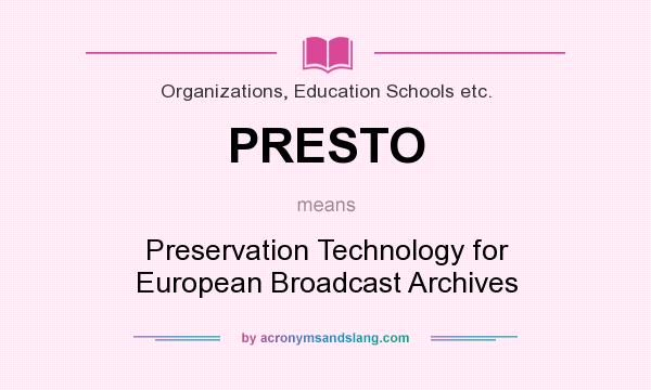What does PRESTO mean? It stands for Preservation Technology for European Broadcast Archives