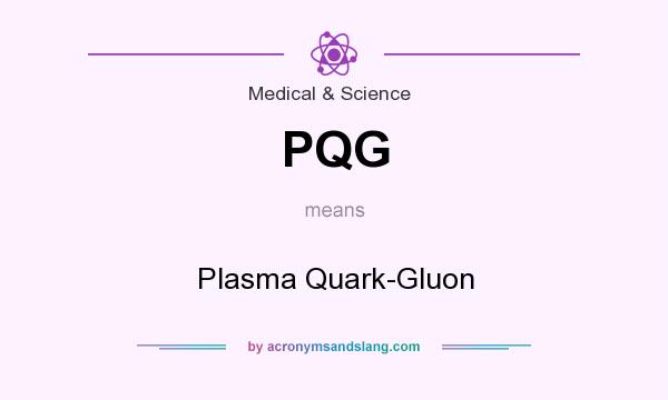 What does PQG mean? It stands for Plasma Quark-Gluon