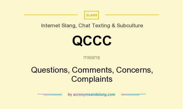 What does QCCC mean? It stands for Questions, Comments, Concerns, Complaints