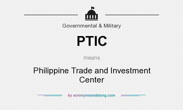 What does PTIC mean? It stands for Philippine Trade and Investment Center