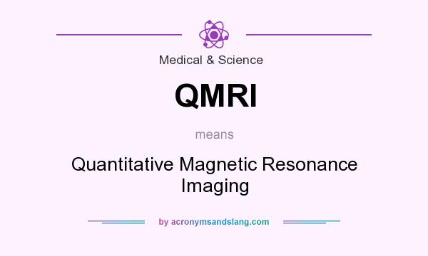 What does QMRI mean? It stands for Quantitative Magnetic Resonance Imaging