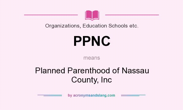 What does PPNC mean? It stands for Planned Parenthood of Nassau County, Inc