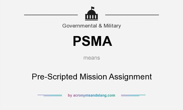 What does PSMA mean? It stands for Pre-Scripted Mission Assignment