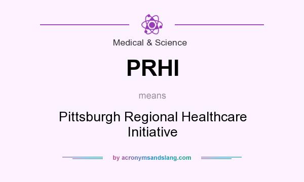 What does PRHI mean? It stands for Pittsburgh Regional Healthcare Initiative