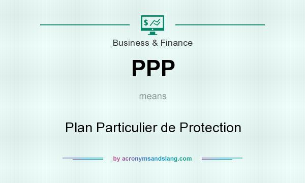 What does PPP mean? It stands for Plan Particulier de Protection