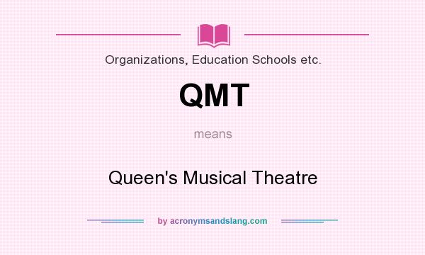 What does QMT mean? It stands for Queen`s Musical Theatre