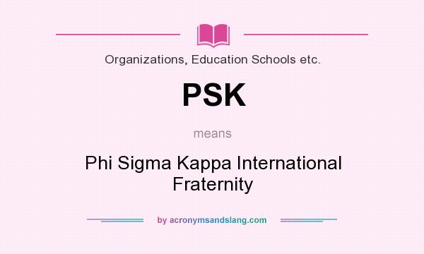 What does PSK mean? It stands for Phi Sigma Kappa International Fraternity
