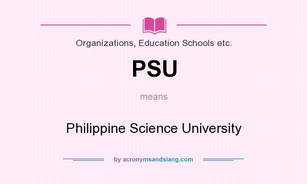 What does PSU mean? It stands for Philippine Science University