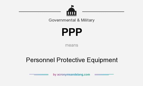 What does PPP mean? It stands for Personnel Protective Equipment
