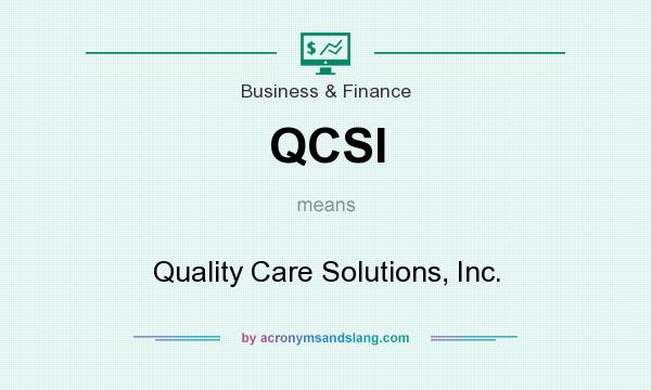 What does QCSI mean? It stands for Quality Care Solutions, Inc.