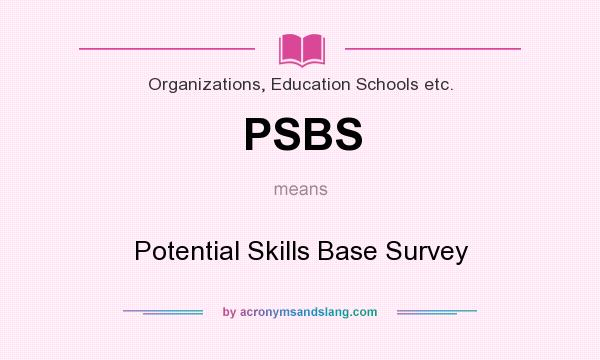 What does PSBS mean? It stands for Potential Skills Base Survey