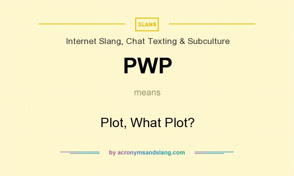 What does PWP mean? It stands for Plot, What Plot?