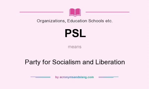 What does PSL mean? It stands for Party for Socialism and Liberation