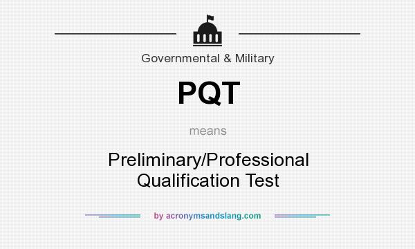 What does PQT mean? It stands for Preliminary/Professional Qualification Test
