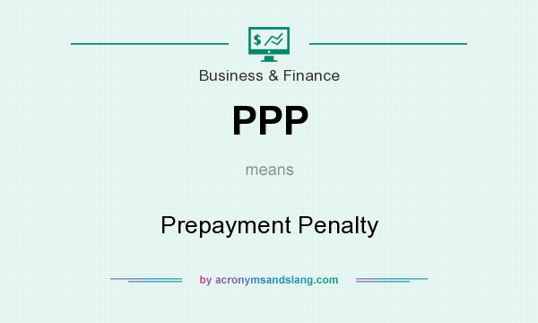 What does PPP mean? It stands for Prepayment Penalty