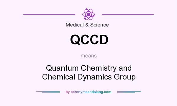 What does QCCD mean? It stands for Quantum Chemistry and Chemical Dynamics Group
