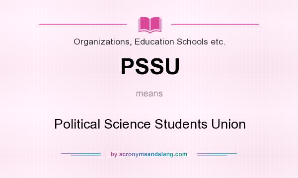 What does PSSU mean? It stands for Political Science Students Union