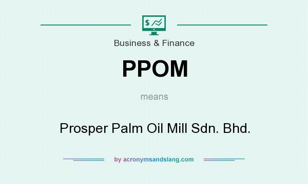 What does PPOM mean? It stands for Prosper Palm Oil Mill Sdn. Bhd.