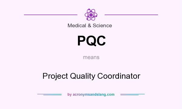 What does PQC mean? It stands for Project Quality Coordinator