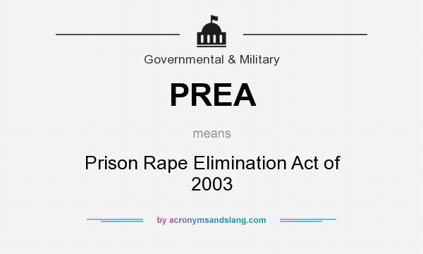 What does PREA mean? It stands for Prison Rape Elimination Act of 2003
