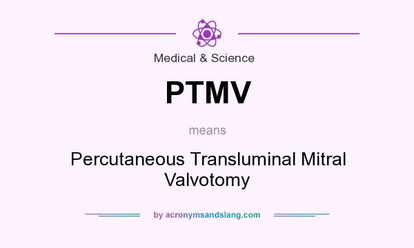 What does PTMV mean? It stands for Percutaneous Transluminal Mitral Valvotomy
