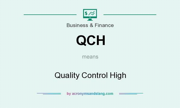 What does QCH mean? It stands for Quality Control High