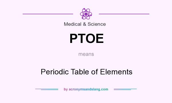 What does PTOE mean? It stands for Periodic Table of Elements