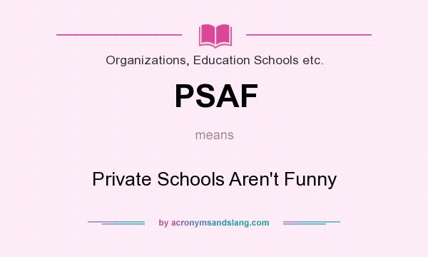 What does PSAF mean? It stands for Private Schools Aren`t Funny